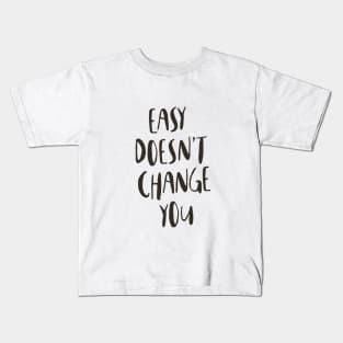 Easy Doesn't Change You Kids T-Shirt